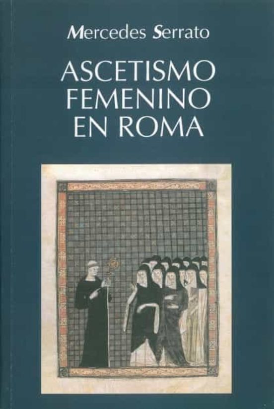 Ascetismo femenino en Roma. Estudios sobre San Jerónimo y San Agustín — Mercedes Serrato Garrido